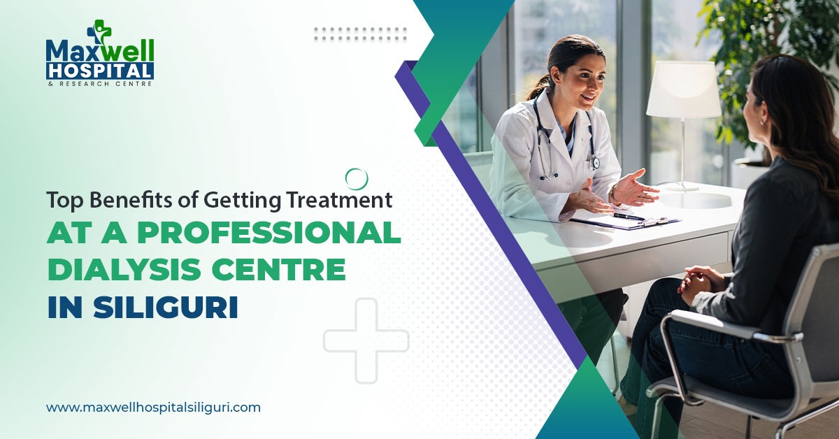 Top Benefits of Getting Treatment at a Professional Dialysis Centre in Siliguri